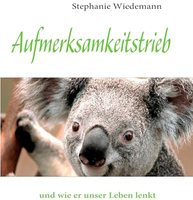 Aufmerksamkeitstrieb: und wie er unser Leben lenkt