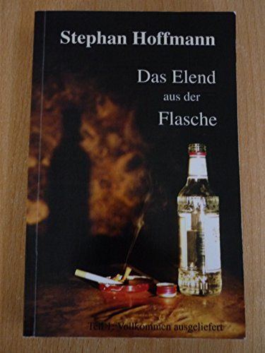 Das Elend aus der Flasche. Teil1 - Vollkommen ausgeliefert.