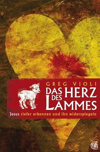 Das Herz des Lammes: Jesus tiefer erkennen und ihn widerspiegeln