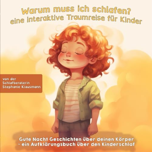 Warum muss ich schlafen? - eine interaktive Traumreise für Kinder: Gute Nacht Geschichten über deinen Körper - ein Aufklärungsbuch für Kinder von der Schlafberaterin Stephanie Klausmann