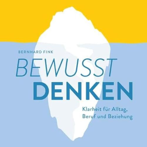 Bewusst DENKEN: Klarheit für Alltag, Beruf und Beziehung