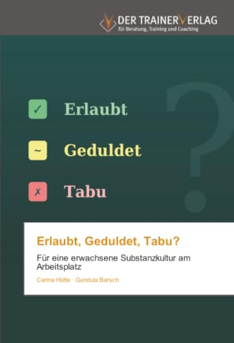 Erlaubt, Geduldet, Tabu?: Für eine erwachsene Substanzkultur am Arbeitsplatz