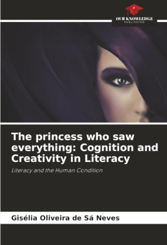 The princess who saw everything: Cognition and Creativity in Literacy: Literacy and the Human Condition