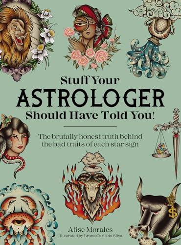 Stuff Your Astrologer Should Have Told You: The brutally honest truth behind the bad traits of each star sign