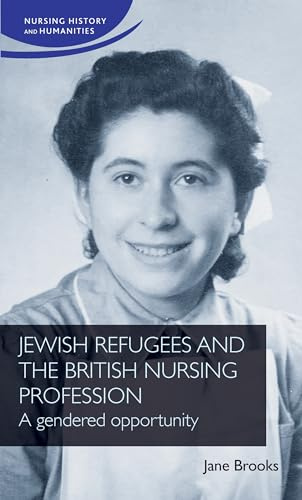 Jewish Refugees and the British Nursing Profession: A Gendered Opportunity (Nursing History and Humanities)