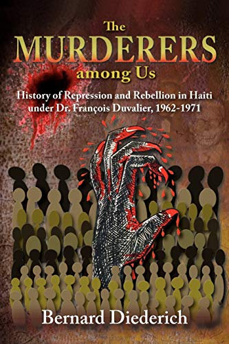 Murderers Among Us: History of Repression and Rebellion in Haiti Under Dr. Franois Duvalier, 1962-1971