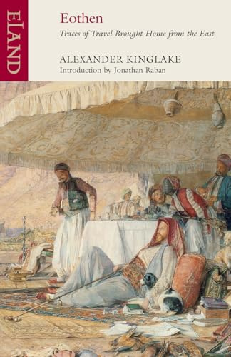 Eothen: Traces of Travel Brought Home from the East (Eland Classics)