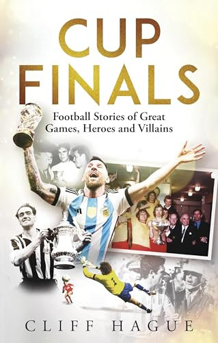 Cup Finals: Football Stories of Great Games, Heroes and Villains