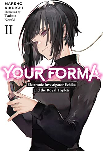 Your Forma, Vol. 2: Electronic Investigator Echika and the Royal Triplets Volume 2 (YOUR FORMA LIGHT NOVEL SC)