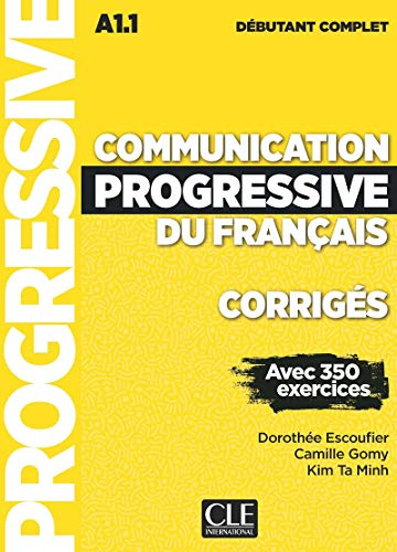 Communication progressive du français - Niveau débutant complet (A1.1) - Corrigés: Corrigés débutant complet A1.1 avec 350 exercices