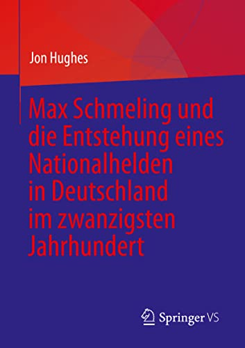 Max Schmeling und die Entstehung eines Nationalhelden in Deutschland im zwanzigsten Jahrhundert (German Edition)