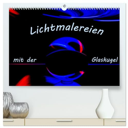 Lichtmalereien mit der Glaskugel (hochwertiger Premium Wandkalender 2026 DIN A2 quer), Kunstdruck in Hochglanz: Lightpainting mit einer Glaskugel bietet faszinierende Möglichkeiten. (CALVENDO Hobbys)