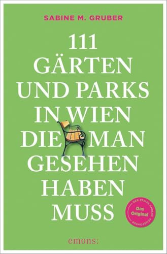 111 Gärten und Parks in Wien, die man gesehen haben muss: Reiseführer