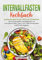 Intervallfasten Kochbuch: Leckere Rezepte für die 16:8- und 5:2-Methode. Gesund genießen und abnehmen mit intermittierendem Fasten. Inkl. Nährwertangaben und Ernährungsplan