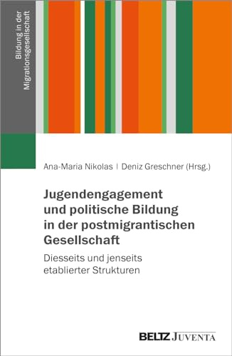 Jugendengagement und politische Bildung in der postmigrantischen Gesellschaft: Diesseits und jenseits etablierter Strukturen (Bildung in der Migrationsgesellschaft)