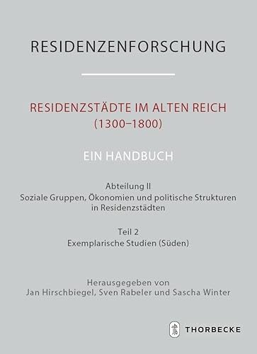 Residenzstädte im Alten Reich (1300-1800). Ein Handbuch: Abteilung II: Soziale Gruppen, Ökonomien und politische Strukturen in Residenzstädten, Teil ... Neue Folge: Stadt und Hof - Handbuch)