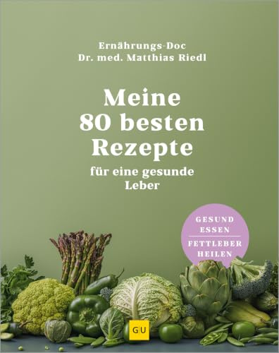 Meine 80 besten Rezepte für eine gesunde Leber: Gesund essen, Fettleber heilen – Tipps für Entgiftung & Stoffwechsel