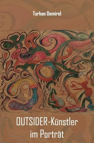 OUTSIDER-Künstler im Porträt: Mit einer Einführung in die Outsider Art, 41 großformatigen Farbabbildungen und einem Geleitwort von Anke Hinrichs