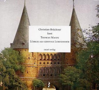 Lübeck als geistige Lebensform: Christian Brückner liest Thomas Mann: Essay.Deutschland