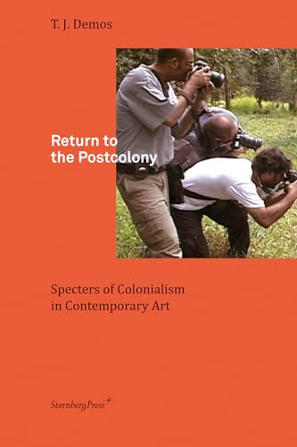 Return To The Postcolony - Specters Of Colonialism In Contemporary Art (Sternberg Press)