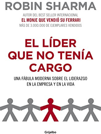 El líder que no tenía cargo: Una fábula moderna sobre el liderazgo en la empresa y en la vida (Crecimiento personal)