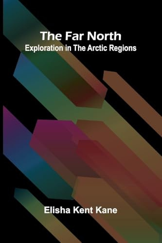 The Far North: Exploration in the Arctic Regions