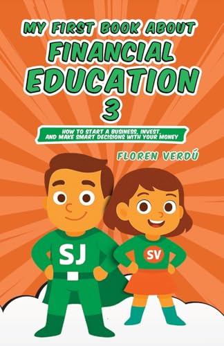 MY FIRST BOOK ABOUT FINANCIAL EDUCATION 3: How to Start a Business, Invest, and Make Smart Decisions with Your Money (Financial education for children, Band 3)