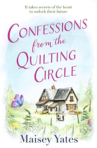 Confessions From The Quilting Circle: The heartwarming, feel-good romance of family secrets and finding your happy ever after. Perfect for fans of Veronica Henry and Robyn Carr’s Virgin River
