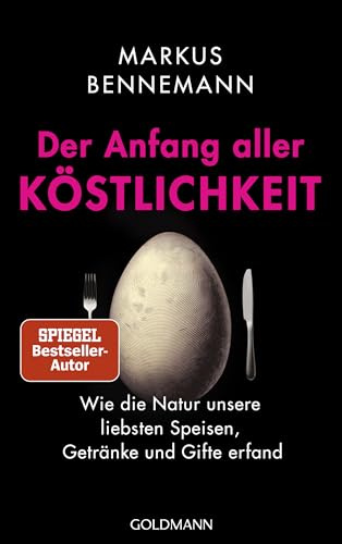 Der Anfang aller Köstlichkeit: Wie die Natur unsere liebsten Speisen, Getränke und Gifte erfand - Nominiert für das Wissensbuch des Jahres 2025