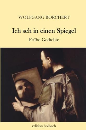 Ich seh in einen Spiegel: Frühe Gedichte