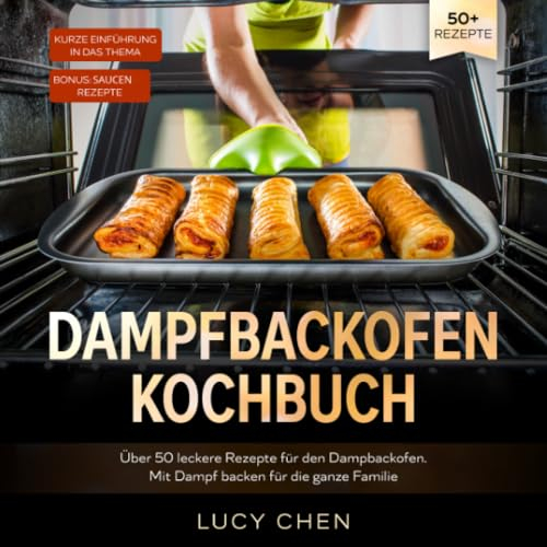 Dampfbackofen Kochbuch: Über 50 leckere Rezepte für den Dampbackofen. Mit Dampf backen für die ganze Familie