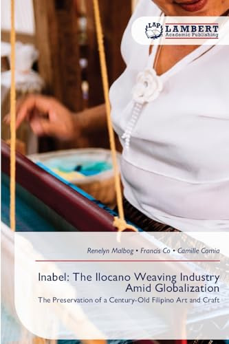 Inabel: The Ilocano Weaving Industry Amid Globalization: The Preservation of a Century-Old Filipino Art and Craft