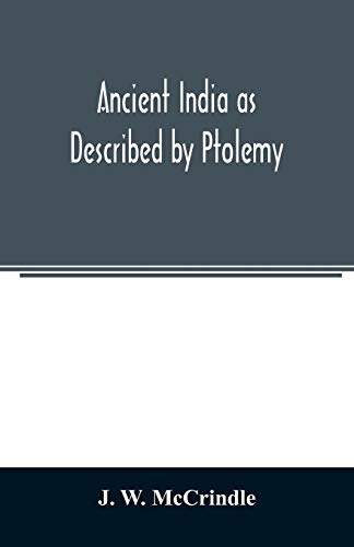 Ancient India as Described by Ptolemy: Being a Translation of the Chapters which Describe India and Central and Eastern Asia in the treatise on ... with Introduction, Commentary, Map of Indi