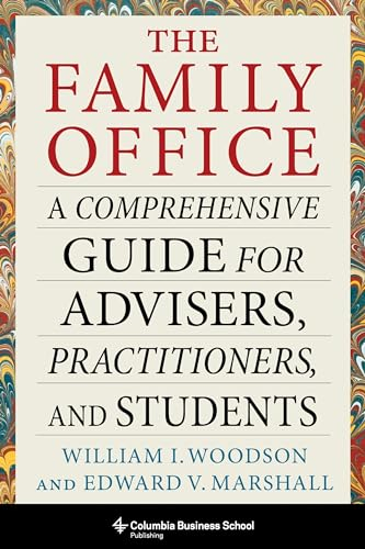 The Family Office: A Comprehensive Guide for Advisers, Practitioners, and Students (Heilbrunn Center for Graham & Dodd Investing)