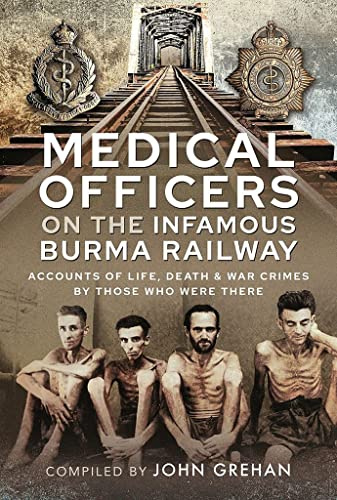 Medical Officers on the Infamous Burma Railway: Accounts of Life, Death and War Crimes by Those Who Were There With F-Force