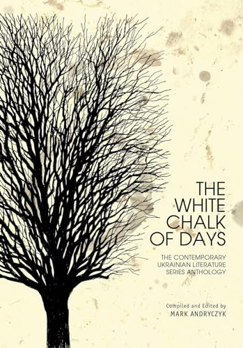 The White Chalk of Days: The Contemporary Ukrainian Literature Series Anthology (Ukrainian Studies)
