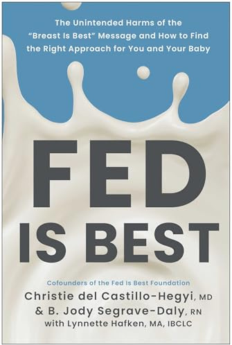 Fed Is Best: The Unintended Harms of the Breast Is Best Message and How to Find the Right Approach for You and Your Baby