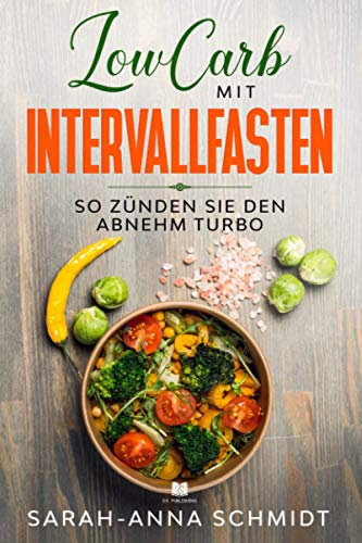 LowCarb mit Intervallfasten: So zünden Sie den Abnehm Turbo (Low Carb Rezeptbuch, Band 1)