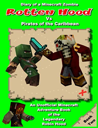 Diary of a Minecraft Zombie : Rotten Hood Vs Pirates of the Caribbean: An unofficial Minecraft Adventure Book of the legendary Robin Hood