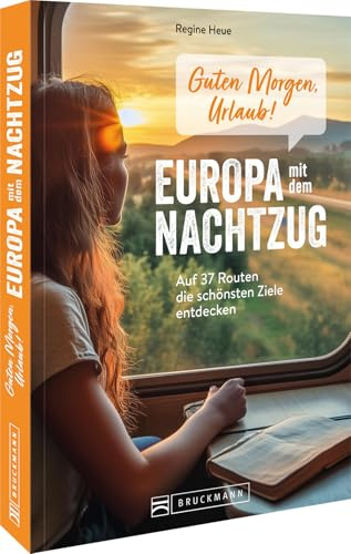 Guten Morgen, Urlaub! Europa mit dem Nachtzug: Auf 37 Routen die schönsten Ziele entdecken