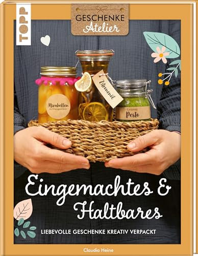 Geschenkeatelier. Eingemachtes & Haltbares.: Liebevolle Geschenke kreativ verpackt. Mit hübschen Klebeetiketten.