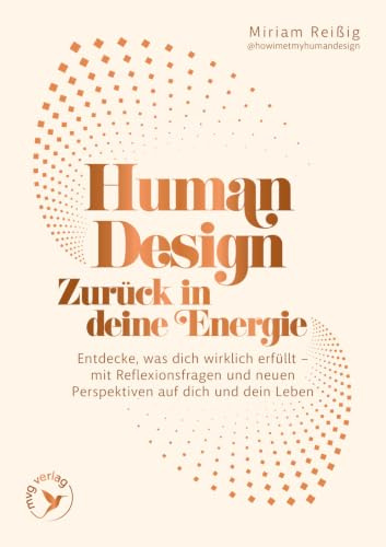 Human Design: Zurück in deine Energie: Entdecke, was dich wirklich erfüllt – mit Reflexionsfragen und neuen Perspektiven auf dich und dein Leben | Simpel & klar mit howimetmyhumandesign