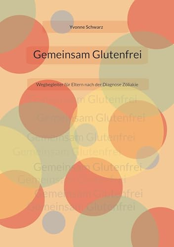 Gemeinsam Glutenfrei: Wegbegleiter für Eltern nach der Diagnose Zöliakie