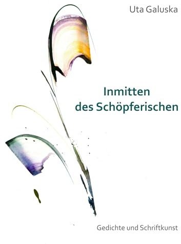 Inmitten des Schöpferischen: Gedichte und Schriftkunst