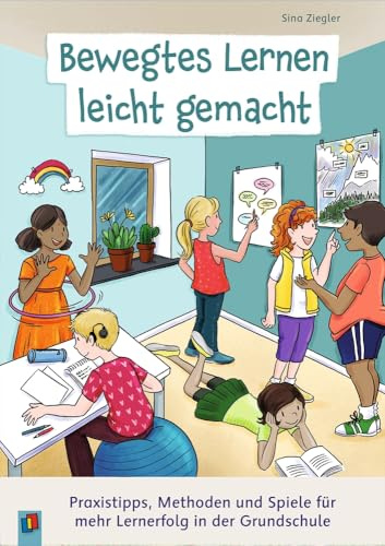 Bewegtes Lernen leicht gemacht: Praxistipps, Methoden und Spiele für mehr Lernerfolg in der Grundschule