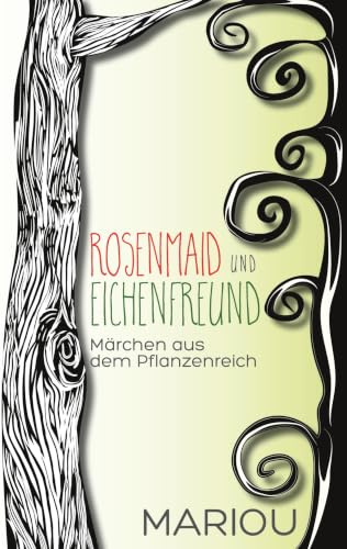 Rosenmaid und Eichenfreund: Märchen aus dem Pflanzenreich