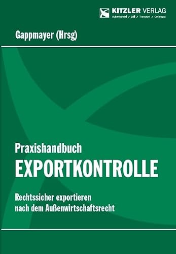 Praxishandbuch Exportkontrolle: Rechtssicher exportieren nach dem Außenwirtschaftsrecht