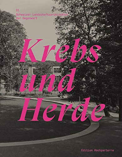 Krebs und Herde: Schweizer Landschaftsarchitektur der Gegenwart