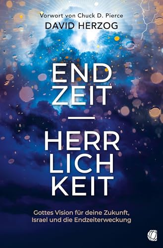 Endzeit-Herrlichkeit: Gottes Vision für deine Zukunft, Israel und die Endzeit-Erweckung