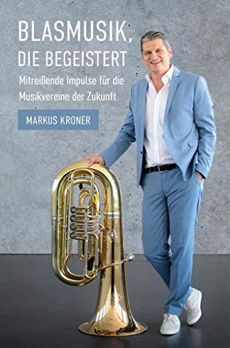 Blasmusik, die begeistert - Mitreißende Impulse für die Musikvereine der Zukunft